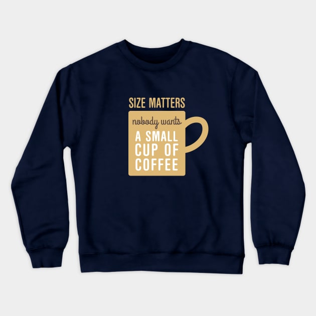 Coffee Size Matters Crewneck Sweatshirt by oddmatter